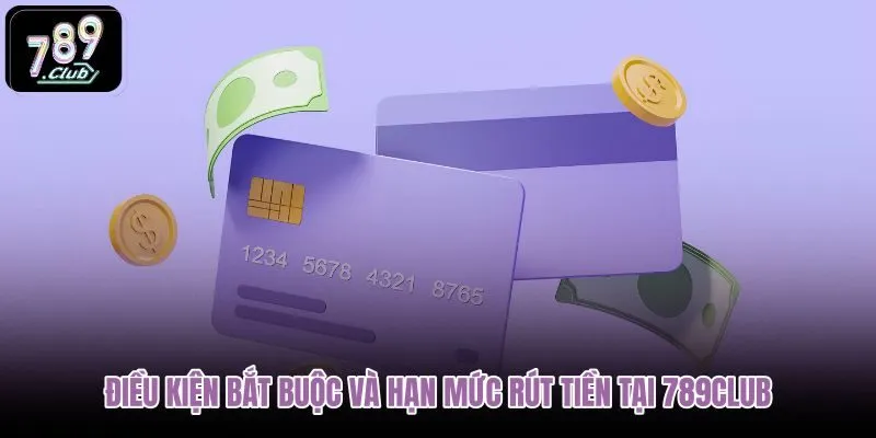 dieu-kien-bat-buoc-va-han-muc-rut-tien-tai-789club