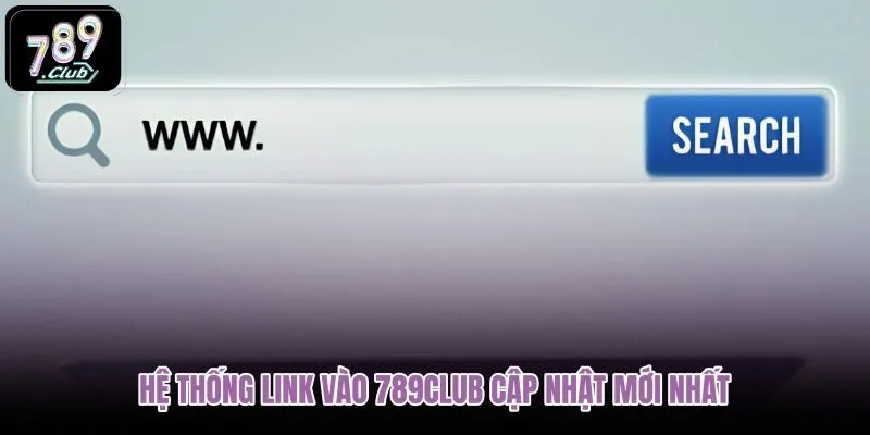 he-thong-link-vao-789club-cap-nhat-moi-nhat