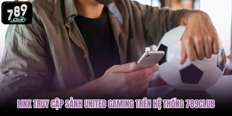 link-truy-cap-sanh-united-gaming-tren-he-thong-789club