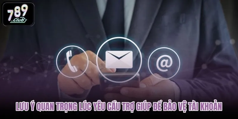 luu-y-quan-trong-luc-yeu-cau-tro-giup-de-bao-ve-tai-khoan