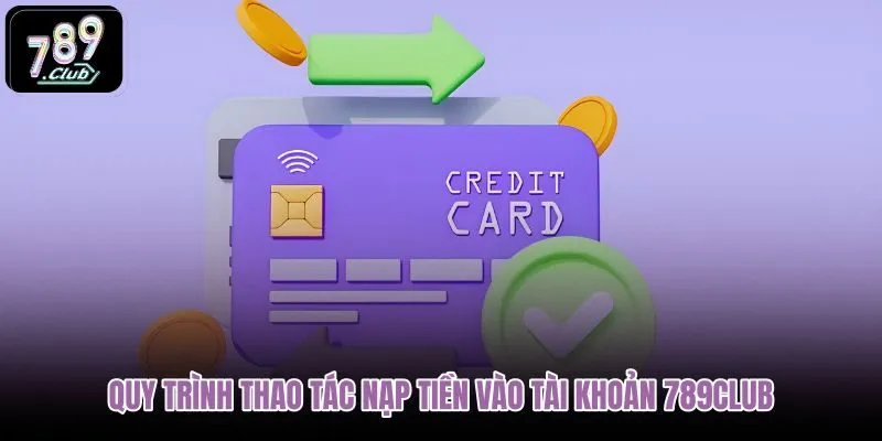 quy-trinh-thao-tac-nap-tien-vao-tai-khoan-789club