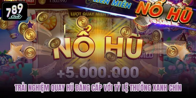 trai-nghiem-quay-hu-dang-cap-voi-ty-le-thuong-xanh-chin